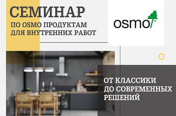 СЕМИНАР: "МАСЛО OSMO ДЛЯ ВНУТРЕННИХ РАБОТ. ОТ КЛАССИКИ ДО СОВРЕМЕННЫХ РЕШЕНИЙ."